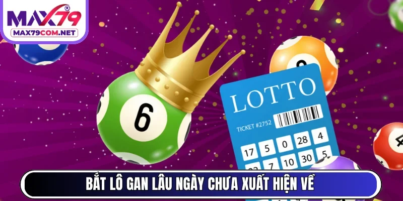 Bắt lô gan lâu ngày chưa xuất hiện về