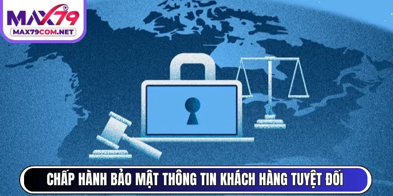 Chấp hành bảo mật thông tin khách hàng tuyệt đối