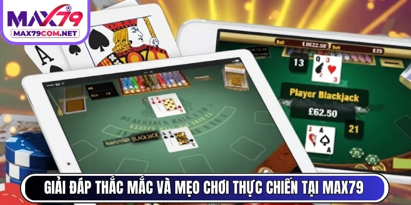 Giải đáp thắc mắc và mẹo chơi thực chiến tại MAX79 