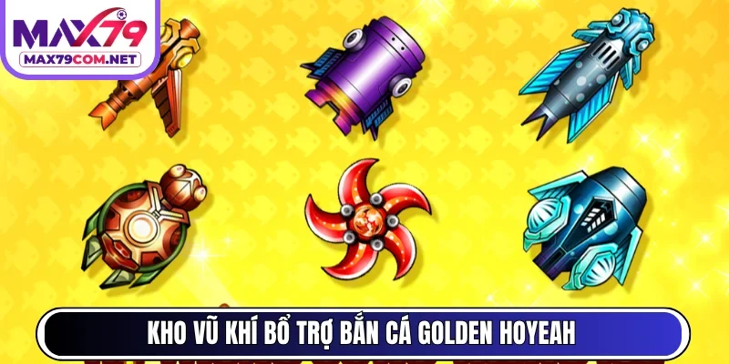 Kho vũ khí bổ trợ bắn cá Golden Hoyeah 