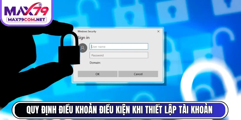 Quy định điều khoản điều kiện khi thiết lập tài khoản