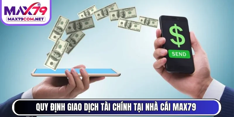 Quy định giao dịch tài chính tại nhà cái MAX79